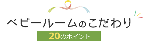 ベビールームのこだわり 20のポイント